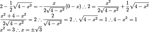 2 - \frac{1}{2}\sqrt{4- x^2} = - \frac{x}{2\sqrt{4 - x^2} }(0-x) \therefore  2 = \frac{x^2}{2\sqrt{4-x^2}} + \frac{1}{2}\sqrt{4-x^2}  \\ \frac{x^2 + 4 - x^2}{2\sqrt{4-x^2}} = 2 \therefore \frac{2}{\sqrt{4-x^2}} =2 \therefore \sqrt{4-x^2} = 1 \therefore 4-x^2 = 1 \\ x^2 = 3 \therefore x = \pm \sqrt 3